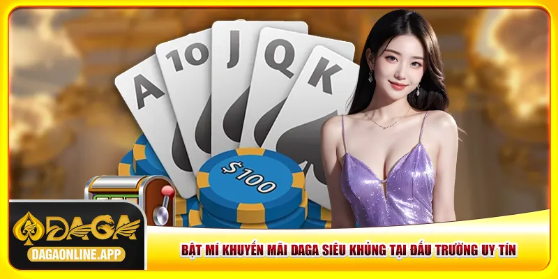 Bật Mí Khuyến Mãi Daga Siêu Khủng Tại Đấu Trường Uy Tín
