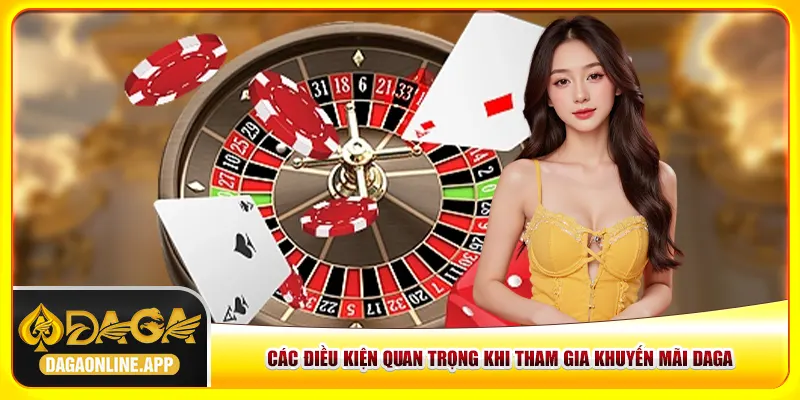 Các điều kiện quan trọng khi tham gia khuyến mãi Daga Các điều kiện quan trọng khi tham gia khuyến mãi Daga