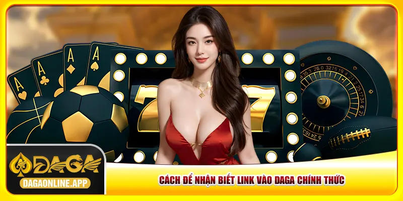 Cách để nhận biết link vào Daga chính thức Cách để nhận biết link vào Daga chính thức