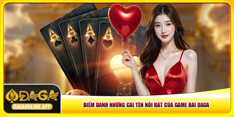 Điểm danh những cái tên nổi bật của game bài Daga Điểm danh những cái tên nổi bật của game bài Daga