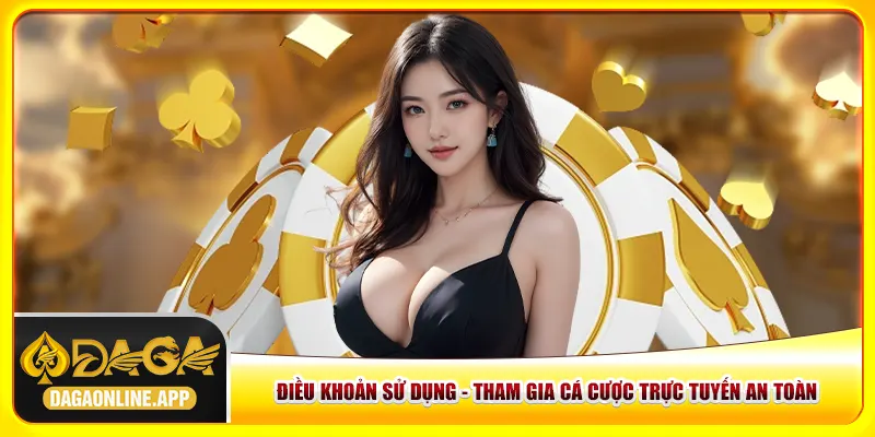 Điều Khoản Sử Dụng - Tham Gia Cá Cược An Toàn Tại Daga