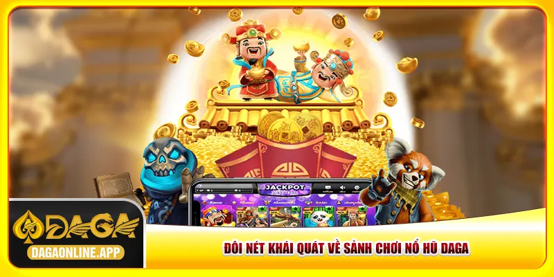 Đôi nét khái quát về sảnh chơi nổ hũ Daga Đôi nét khái quát về sảnh chơi nổ hũ Daga