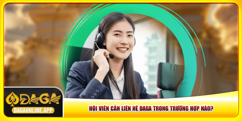 Hội viên cần liên hệ Daga trong trường hợp nào? Hội viên cần liên hệ Daga trong trường hợp nào?
