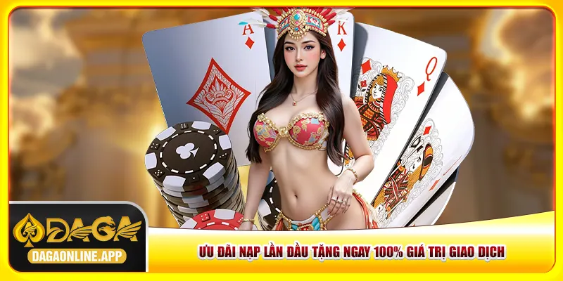 Khuyến mãi Daga nạp lần đầu tặng ngay 100% giá trị giao dịch Khuyến mãi Daga nạp lần đầu tặng ngay 100% giá trị giao dịch