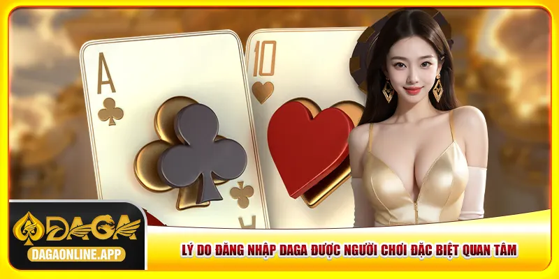 Lý do đăng nhập Daga được người chơi đặc biệt quan tâm Lý do đăng nhập Daga được người chơi đặc biệt quan tâm