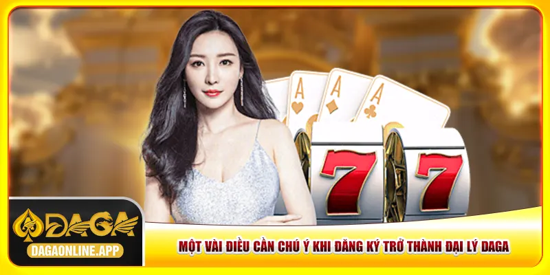 Một vài điều cần chú ý khi đăng ký trở thành đại lý Daga Một vài điều cần chú ý khi đăng ký trở thành đại lý Daga