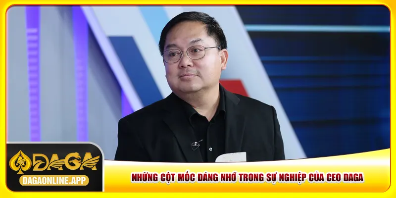 Những cột mốc đáng nhớ trong sự nghiệp của CEO Daga Những cột mốc đáng nhớ trong sự nghiệp của CEO Daga