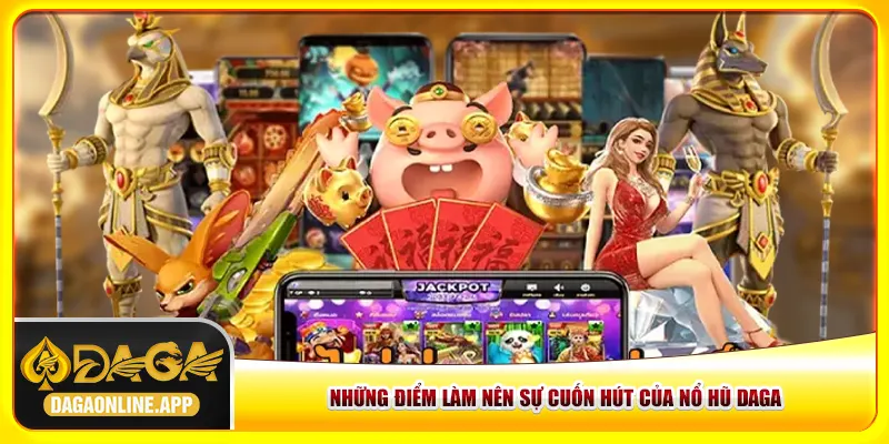 Những điểm làm nên sự cuốn hút của nổ hũ Daga Những điểm làm nên sự cuốn hút của nổ hũ Daga