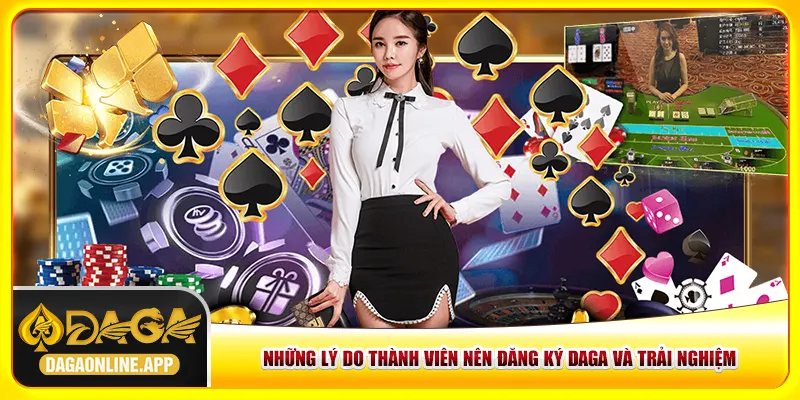 Những lý do thành viên nên đăng ký Daga và trải nghiệm Những lý do thành viên nên đăng ký Daga và trải nghiệm