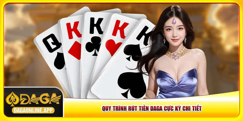 Quy trình rút tiền Daga cực kỳ chi tiết Quy trình rút tiền Daga cực kỳ chi tiết