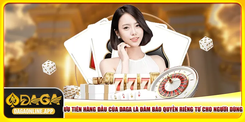 Ưu tiên của chính sách bảo mật Daga là đảm bảo quyền riêng tư cho người dùng Ưu tiên của chính sách bảo mật Daga là đảm bảo quyền riêng tư cho người dùng